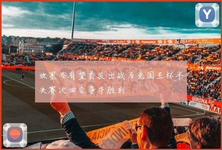 坎塞洛有望首发出战马竞国王杯半决赛次回合争夺胜利