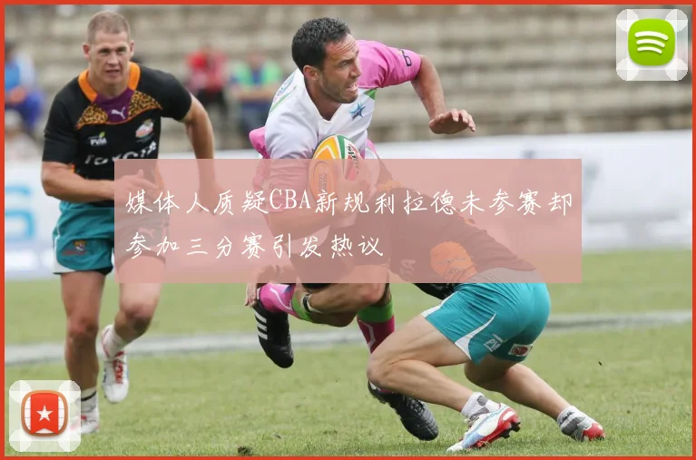 媒体人质疑CBA新规利拉德未参赛却参加三分赛引发热议